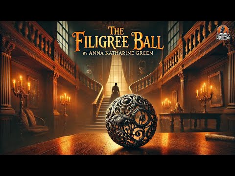 🔍 The Filigree Ball 🎭 | A Gripping Mystery by Anna Katharine Green