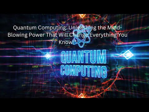 Quantum Computing: Unleashing the Mind-Blowing Power That Will Change Everything You Know!&quot;