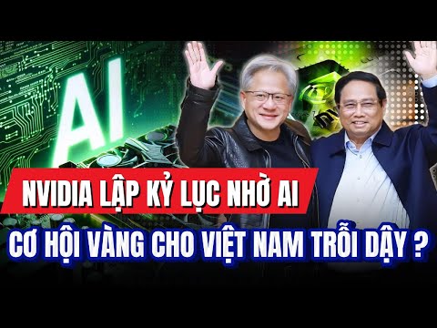 Nvidia lập kỷ lục doanh thu nhờ AI, cơ hội vàng cho Việt Nam đã đến ?!